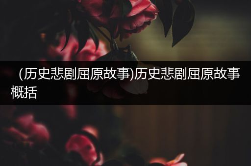 （历史悲剧屈原故事)历史悲剧屈原故事概括