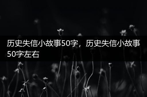 历史失信小故事50字，历史失信小故事50字左右