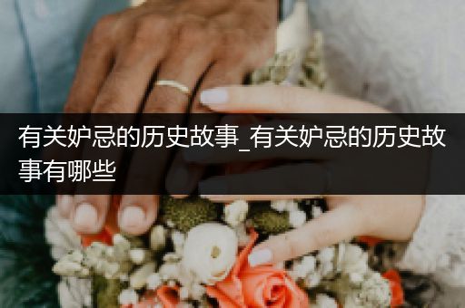 有关妒忌的历史故事_有关妒忌的历史故事有哪些