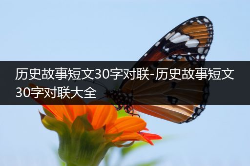 历史故事短文30字对联-历史故事短文30字对联大全