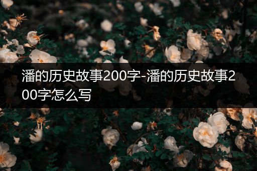 潘的历史故事200字-潘的历史故事200字怎么写