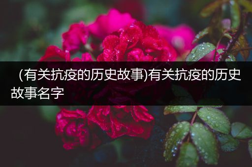 （有关抗疫的历史故事)有关抗疫的历史故事名字