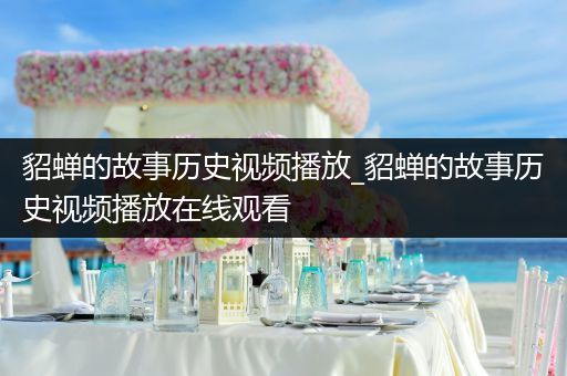 貂蝉的故事历史视频播放_貂蝉的故事历史视频播放在线观看