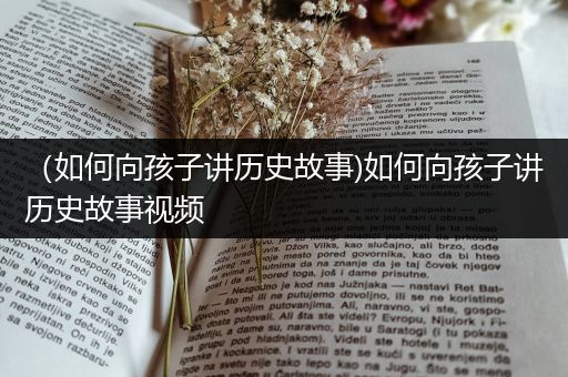 （如何向孩子讲历史故事)如何向孩子讲历史故事视频