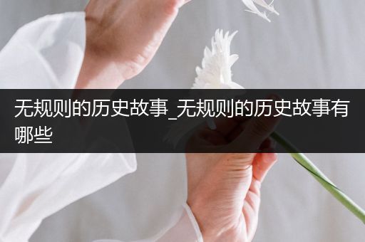 无规则的历史故事_无规则的历史故事有哪些