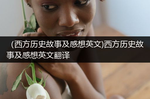 （西方历史故事及感想英文)西方历史故事及感想英文翻译