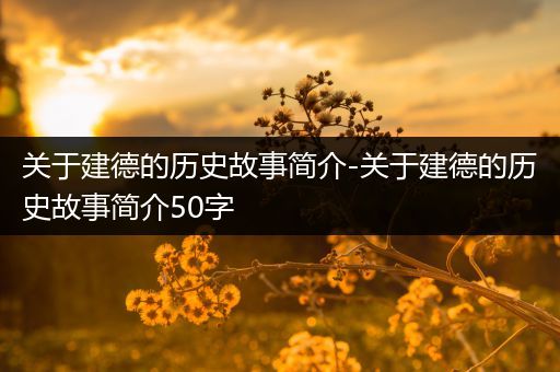 关于建德的历史故事简介-关于建德的历史故事简介50字