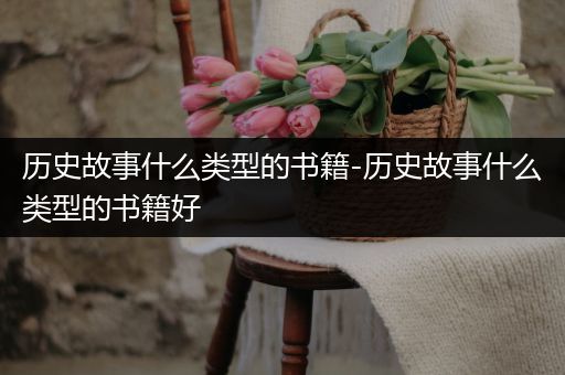 历史故事什么类型的书籍-历史故事什么类型的书籍好