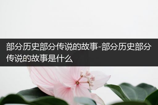 部分历史部分传说的故事-部分历史部分传说的故事是什么