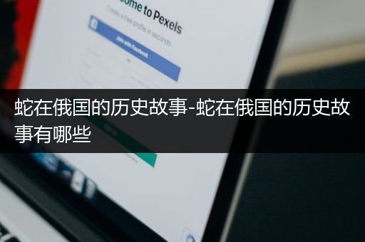 蛇在俄国的历史故事-蛇在俄国的历史故事有哪些