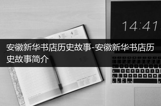 安徽新华书店历史故事-安徽新华书店历史故事简介