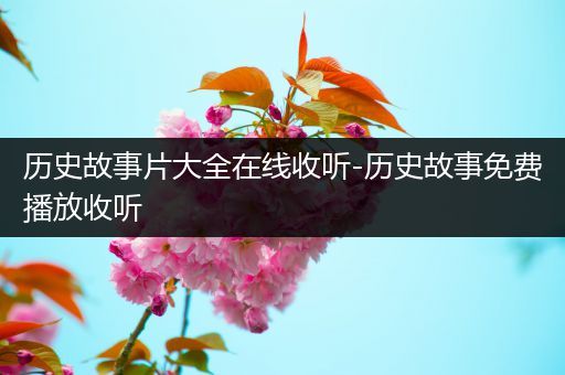 历史故事片大全在线收听-历史故事免费播放收听