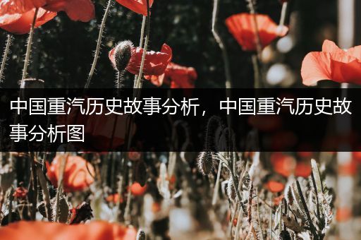 中国重汽历史故事分析，中国重汽历史故事分析图