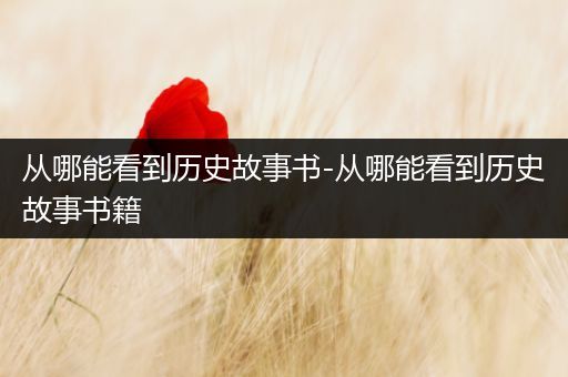 从哪能看到历史故事书-从哪能看到历史故事书籍