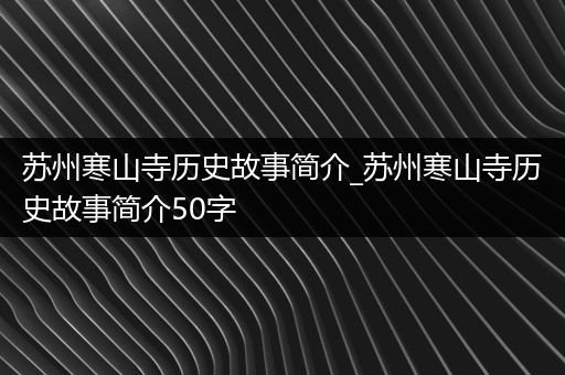 苏州寒山寺历史故事简介_苏州寒山寺历史故事简介50字