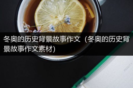 冬奥的历史背景故事作文（冬奥的历史背景故事作文素材）