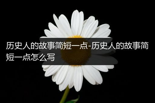 历史人的故事简短一点-历史人的故事简短一点怎么写