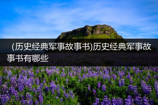 （历史经典军事故事书)历史经典军事故事书有哪些