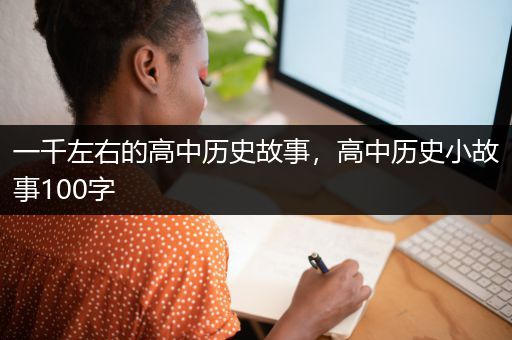 一千左右的高中历史故事，高中历史小故事100字