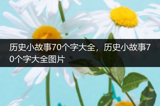 历史小故事70个字大全，历史小故事70个字大全图片