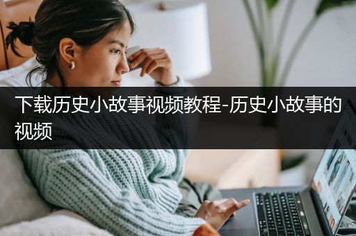 下载历史小故事视频教程-历史小故事的视频