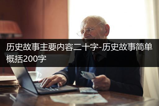 历史故事主要内容二十字-历史故事简单概括200字