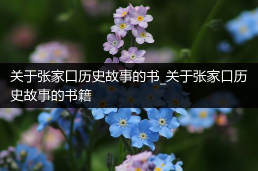 关于张家口历史故事的书_关于张家口历史故事的书籍