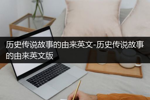 历史传说故事的由来英文-历史传说故事的由来英文版