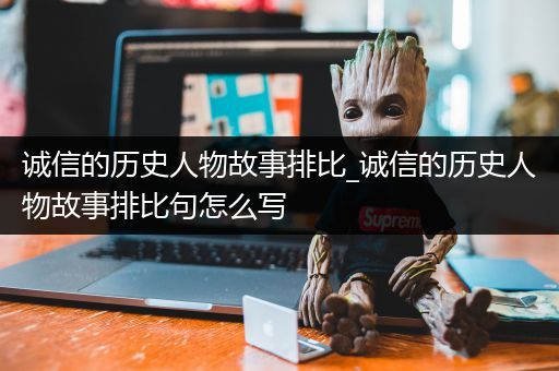 诚信的历史人物故事排比_诚信的历史人物故事排比句怎么写