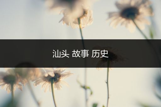 汕头 故事 历史